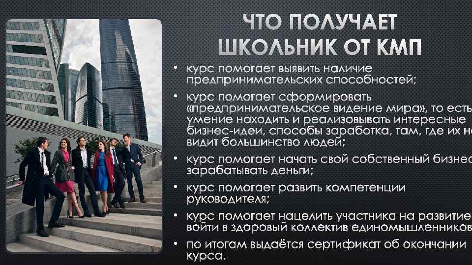 ЧТО ПОЛУЧАЕТ ШКОЛЬНИК ОТ КМП • КУРС ПОМОГАЕТ ВЫЯВИТЬ НАЛИЧИЕ ПРЕДПРИНИМАТЕЛЬСКИХ СПОСОБНОСТЕЙ; • КУРС