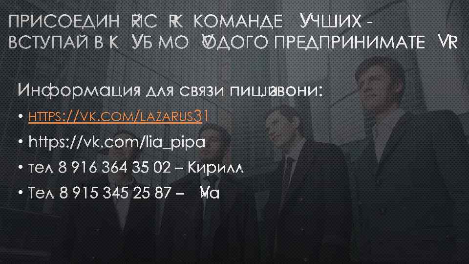 ПРИСОЕДИНЯЙСЯ К КОМАНДЕ ЛУЧШИХ ВСТУПАЙ В КЛУБ МОЛОДОГО ПРЕДПРИНИМАТЕЛЯ! ИНФОРМАЦИЯ ДЛЯ СВЯЗИ ПИШИ, ЗВОНИ: