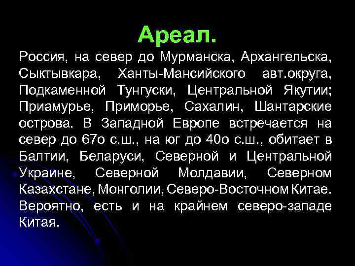 Ареал. Россия, на север до Мурманска, Архангельска, Сыктывкара, Ханты-Мансийского авт. округа, Подкаменной Тунгуски, Центральной