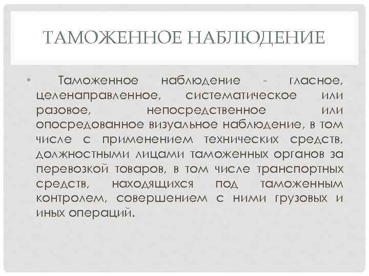 ТАМОЖЕННОЕ НАБЛЮДЕНИЕ • Таможенное наблюдение гласное, целенаправленное, систематическое или разовое, непосредственное или опосредованное визуальное