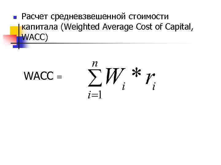 n Расчет средневзвешенной стоимости капитала (Weighted Average Cost of Capital, WACC) WACC = 