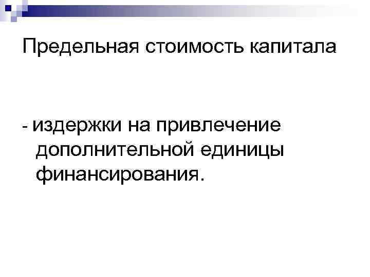 Предельная стоимость капитала - издержки на привлечение дополнительной единицы финансирования. 