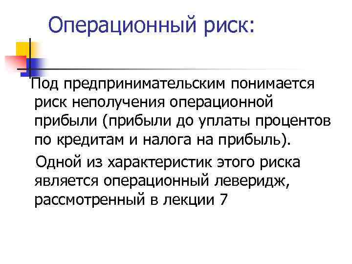 Операционный риск: Под предпринимательским понимается риск неполучения операционной прибыли (прибыли до уплаты процентов по