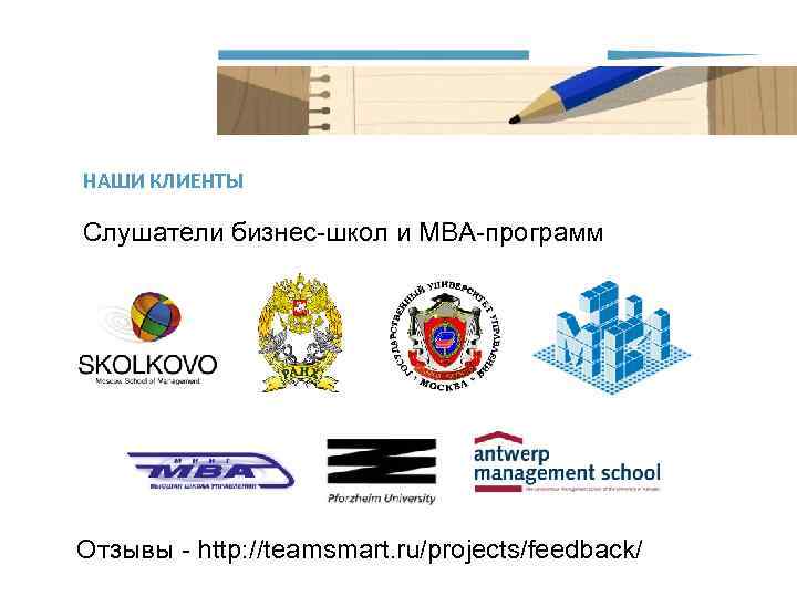 НАШИ КЛИЕНТЫ Слушатели бизнес-школ и MBA-программ Отзывы - http: //teamsmart. ru/projects/feedback/ 