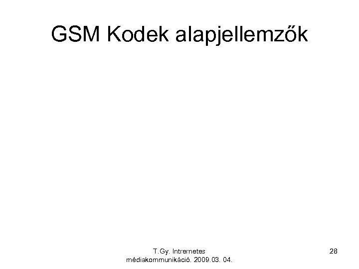 GSM Kodek alapjellemzők T. Gy. Intrernetes médiakommunikáció. 2009. 03. 04. 28 