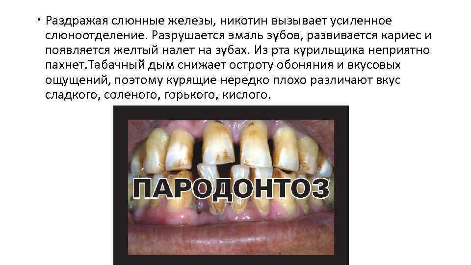  Раздражая слюнные железы, никотин вызывает усиленное слюноотделение. Разрушается эмаль зубов, развивается кариес и