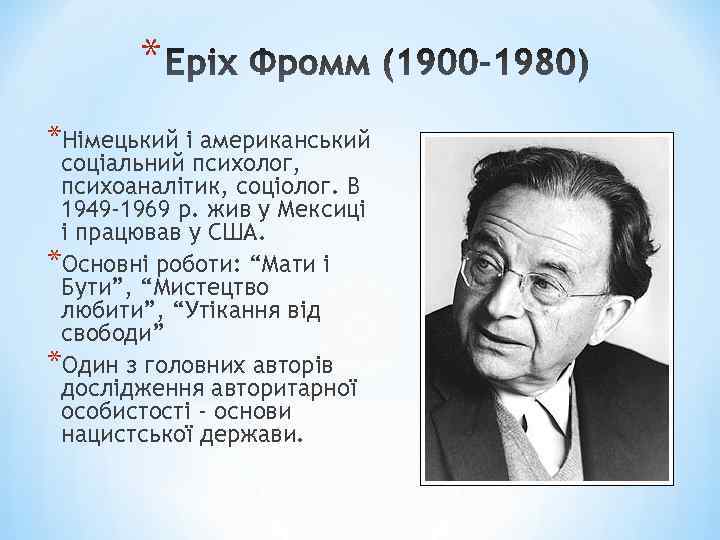 * *Німецький і американський соціальний психолог, психоаналітик, соціолог. В 1949 -1969 р. жив у