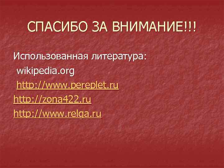 СПАСИБО ЗА ВНИМАНИЕ!!! Использованная литература: wikipedia. org http: //www. pereplet. ru http: //zona 422.