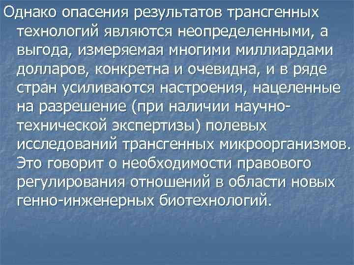 Однако опасения результатов трансгенных технологий являются неопределенными, а выгода, измеряемая многими миллиардами долларов, конкретна