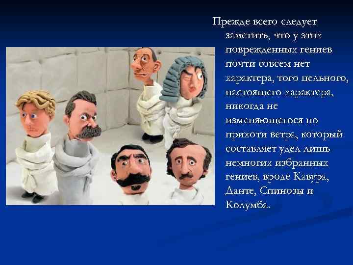 Прежде всего следует заметить, что у этих поврежденных гениев почти совсем нет характера, того