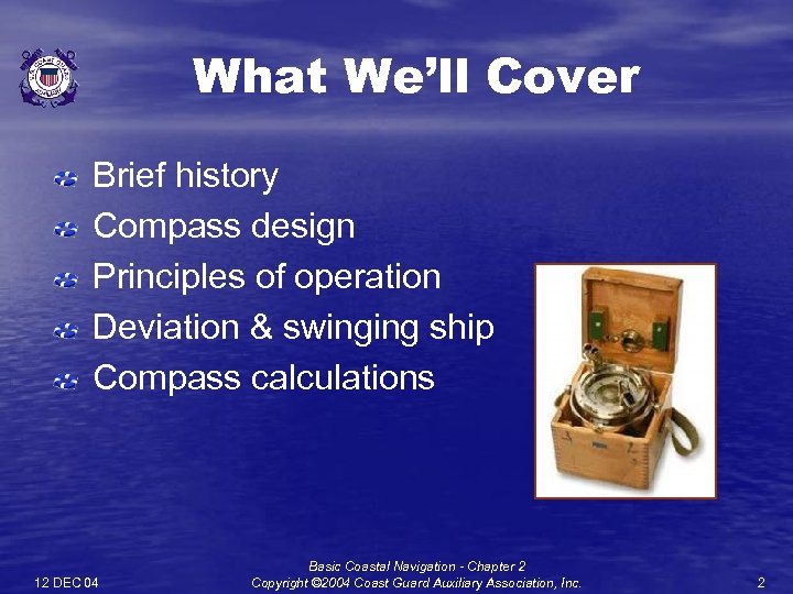 What We’ll Cover Brief history Compass design Principles of operation Deviation & swinging ship