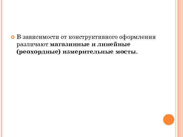  В зависимости от конструктивного оформления различают магазинные и линейные (реохордные) измерительные мосты. 