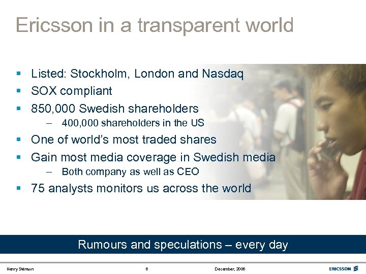 Ericsson in a transparent world § Listed: Stockholm, London and Nasdaq § SOX compliant