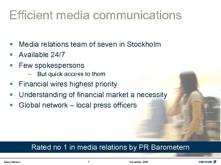 Efficient media communications § Media relations team of seven in Stockholm § Available 24/7