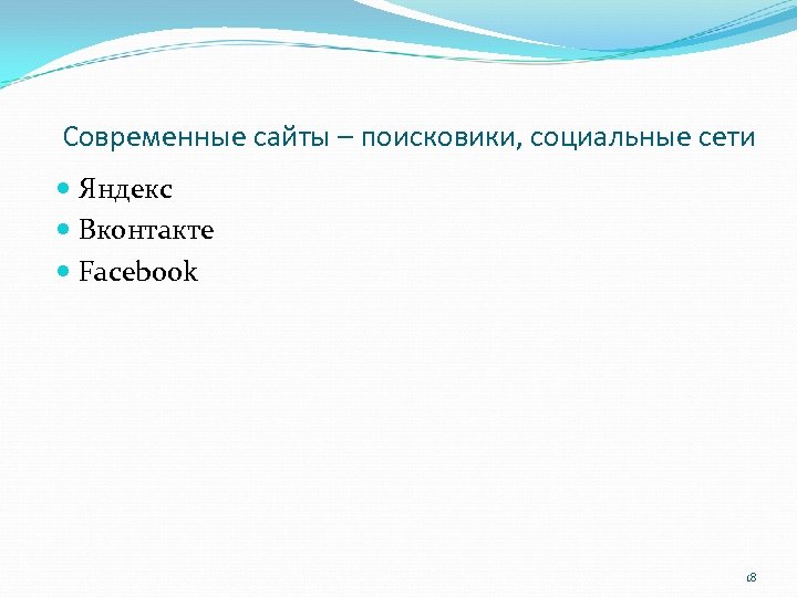 Современные сайты – поисковики, социальные сети Яндекс Вконтакте Facebook 18 