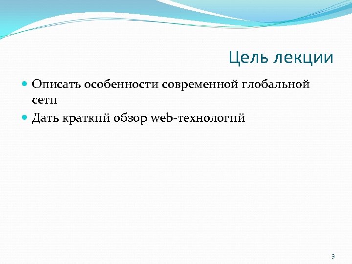 Цель лекции Описать особенности современной глобальной сети Дать краткий обзор web-технологий 3 