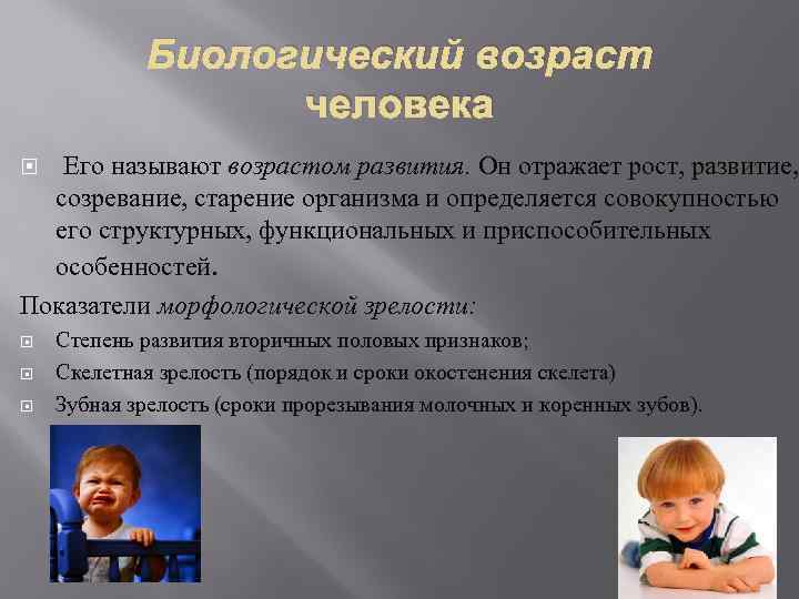 Биологический возраст человека Его называют возрастом развития. Он отражает рост, развитие, созревание, старение организма