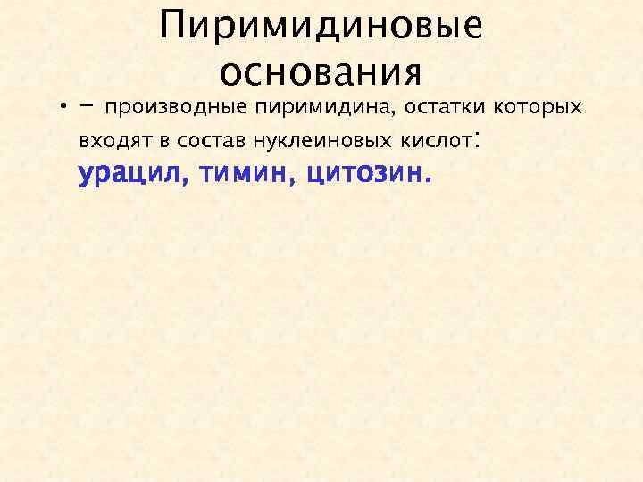  • - Пиримидиновые основания производные пиримидина, остатки которых входят в состав нуклеиновых кислот: