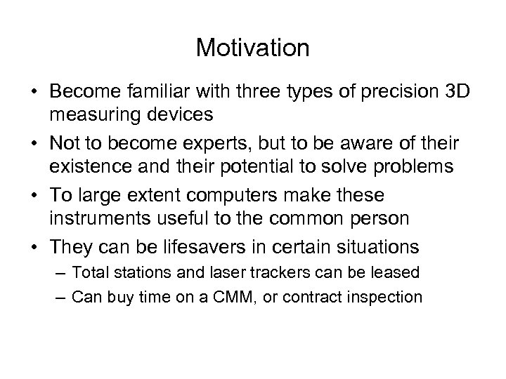Motivation • Become familiar with three types of precision 3 D measuring devices •