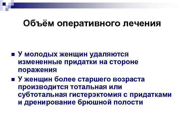 Объём оперативного лечения n n У молодых женщин удаляются измененные придатки на стороне поражения