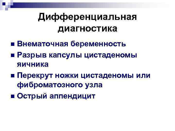 Дифференциальная диагностика Внематочная беременность n Разрыв капсулы цистаденомы яичника n Перекрут ножки цистаденомы или