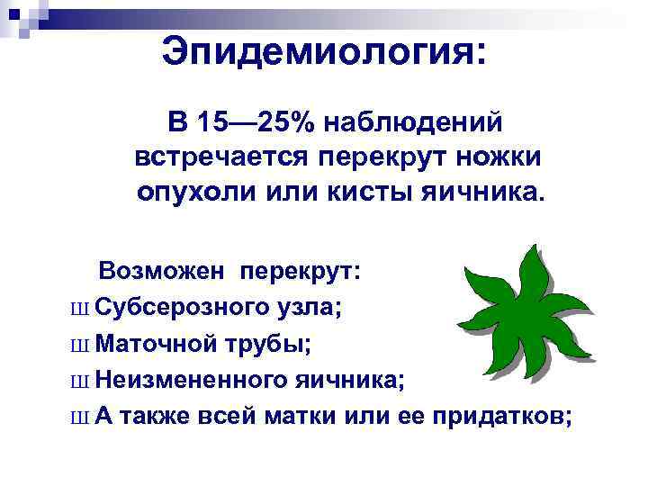 Эпидемиология: В 15— 25% наблюдений встречается перекрут ножки опухоли или кисты яичника. Возможен перекрут: