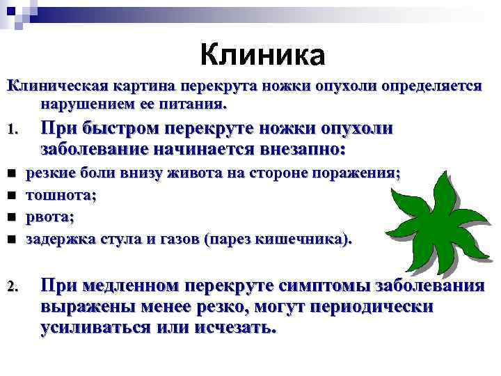 Клиника Клиническая картина перекрута ножки опухоли определяется нарушением ее питания. 1. При быстром перекруте