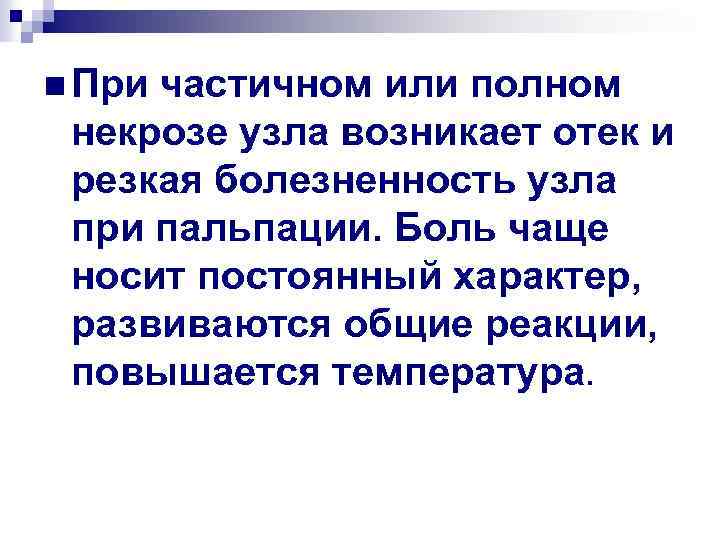 n При частичном или полном некрозе узла возникает отек и резкая болезненность узла при