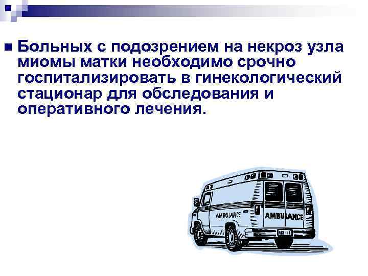  n Больных с подозрением на некроз узла миомы матки необходимо срочно госпитализировать в