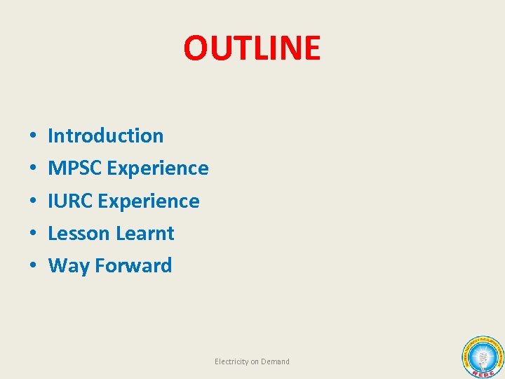 OUTLINE • • • Introduction MPSC Experience IURC Experience Lesson Learnt Way Forward Electricity