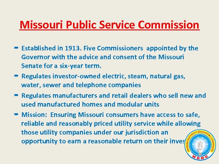 Missouri Public Service Commission Established in 1913. Five Commissioners appointed by the Governor with