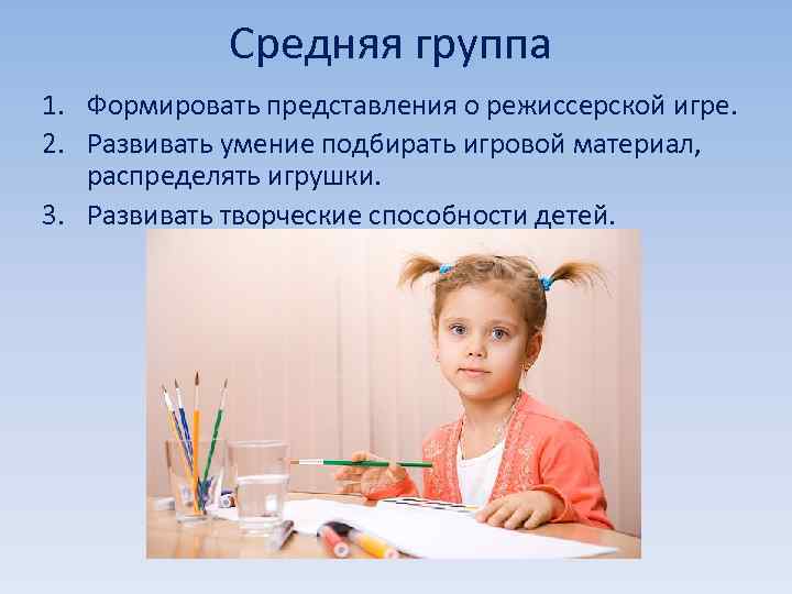 Средняя группа 1. Формировать представления о режиссерской игре. 2. Развивать умение подбирать игровой материал,