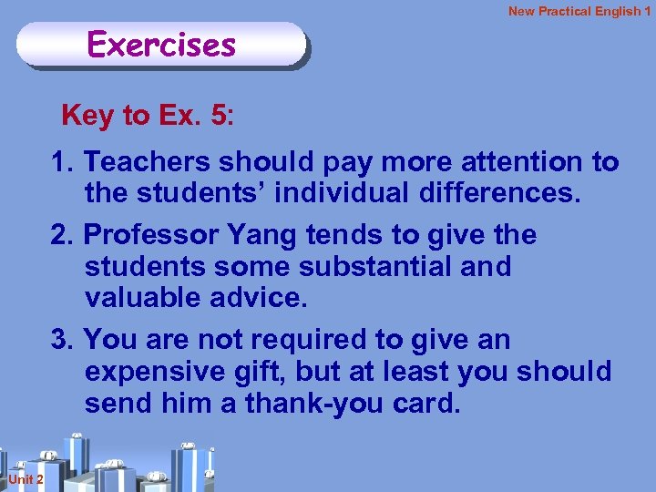 New Practical English 1 Exercises Key to Ex. 5: 1. Teachers should pay more