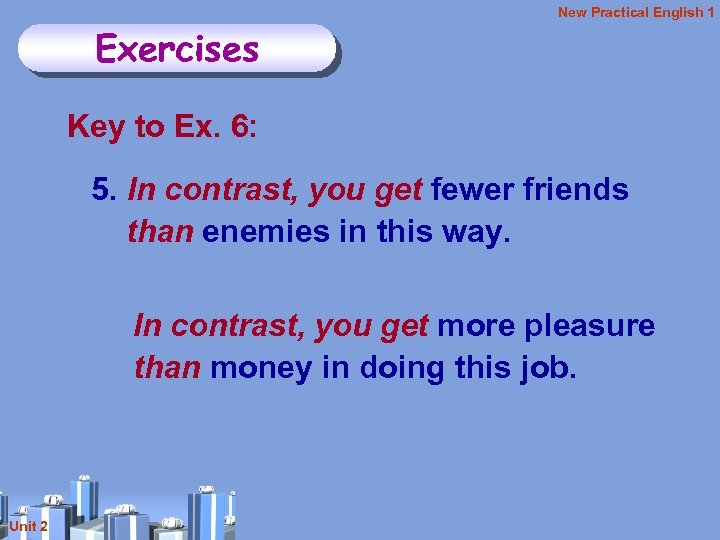 New Practical English 1 Exercises Key to Ex. 6: 5. In contrast, you get