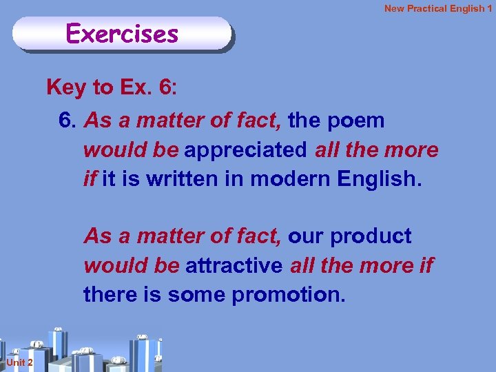 New Practical English 1 Exercises Key to Ex. 6: 6. As a matter of