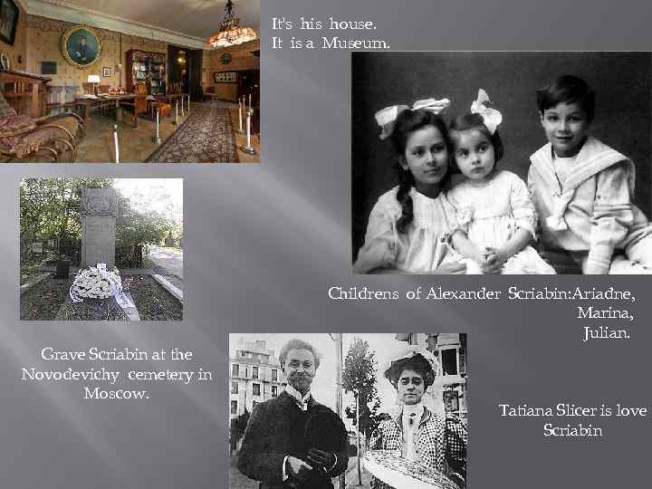 It's his house. It is a Museum. Childrens of Alexander Scriabin: Ariadne, Marina, Julian.