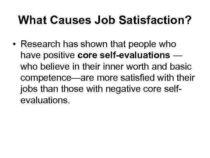 What Causes Job Satisfaction? • Research has shown that people who have positive core