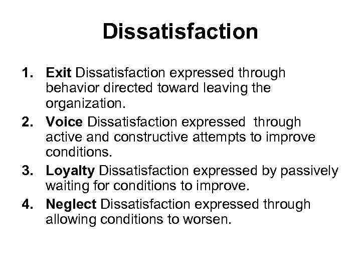 Dissatisfaction 1. Exit Dissatisfaction expressed through behavior directed toward leaving the organization. 2. Voice