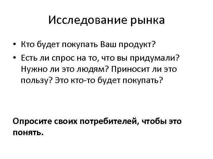Исследование рынка • Кто будет покупать Ваш продукт? • Есть ли спрос на то,