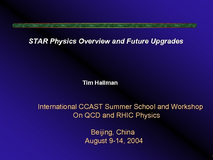 STAR Physics Overview and Future Upgrades Tim Hallman International CCAST Summer School and Workshop