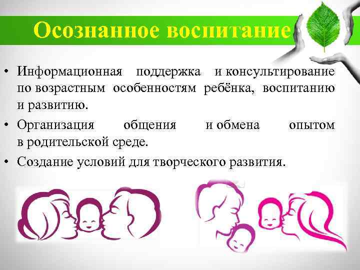 Осознанное воспитание • Информационная поддержка и консультирование по возрастным особенностям ребёнка, воспитанию и развитию.