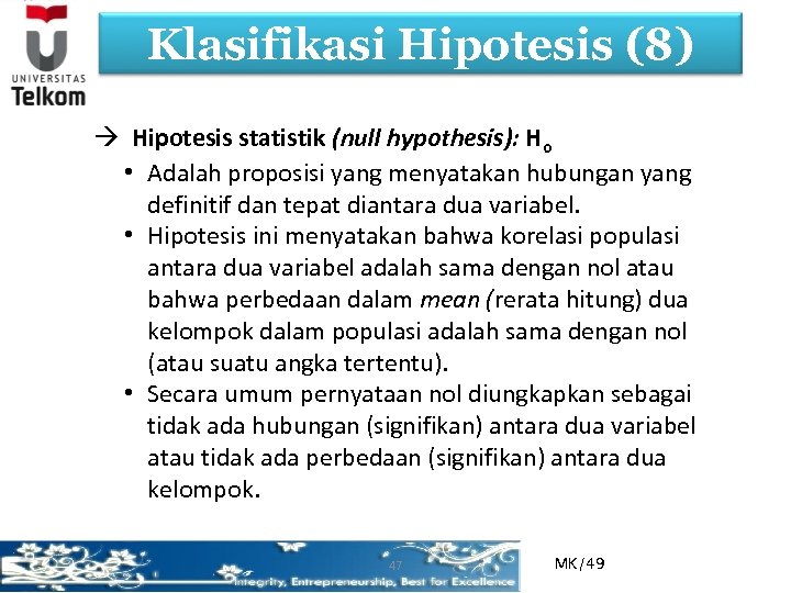 Klasifikasi Hipotesis (8) Hipotesis statistik (null hypothesis): Ho • Adalah proposisi yang menyatakan hubungan