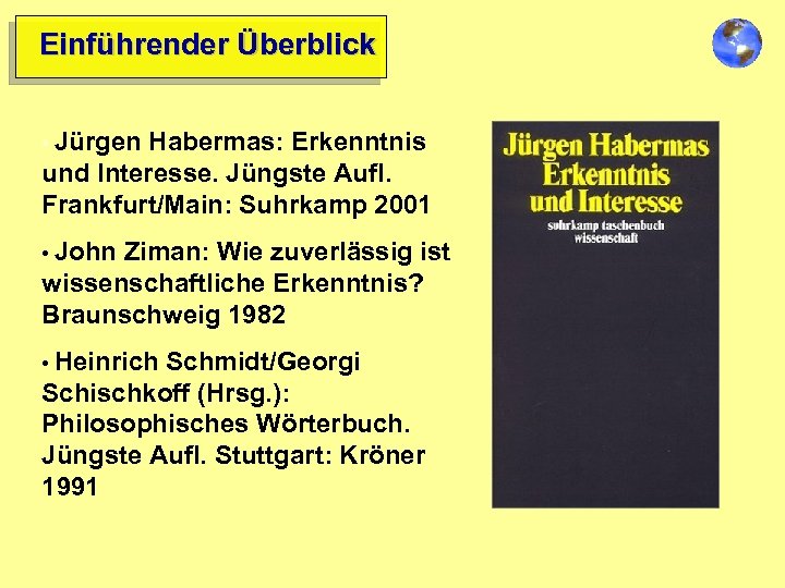 Einführender Überblick • Jürgen Habermas: Erkenntnis und Interesse. Jüngste Aufl. Frankfurt/Main: Suhrkamp 2001 •