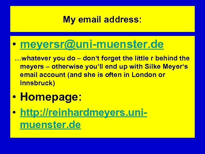 My email address: • meyersr@uni-muenster. de …whatever you do – don‘t forget the little