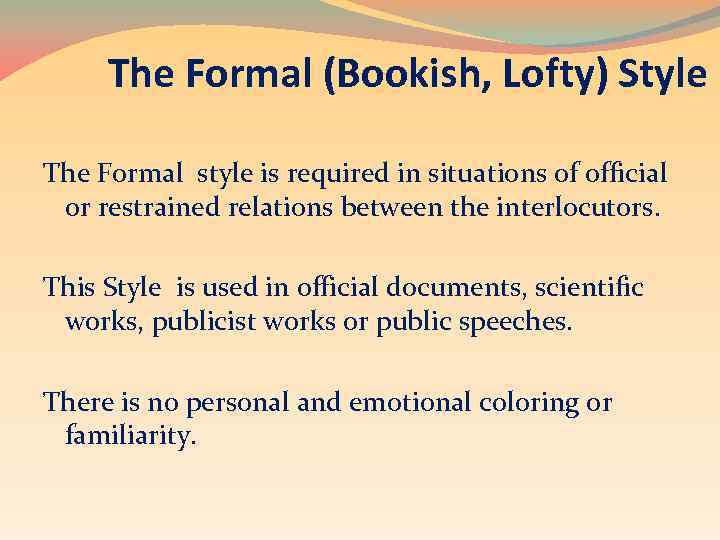 The Formal (Bookish, Lofty) Style The Formal style is required in situations of official