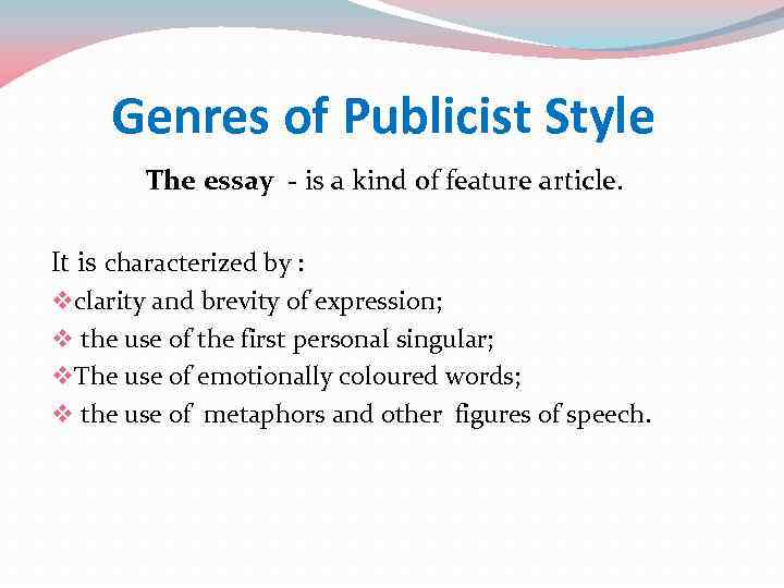 Genres of Publicist Style The essay - is a kind of feature article. It