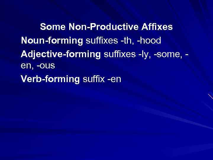 Some Non-Productive Affixes Noun-forming suffixes -th, -hood Adjective-forming suffixes -ly, -some, en, -ous Verb-forming