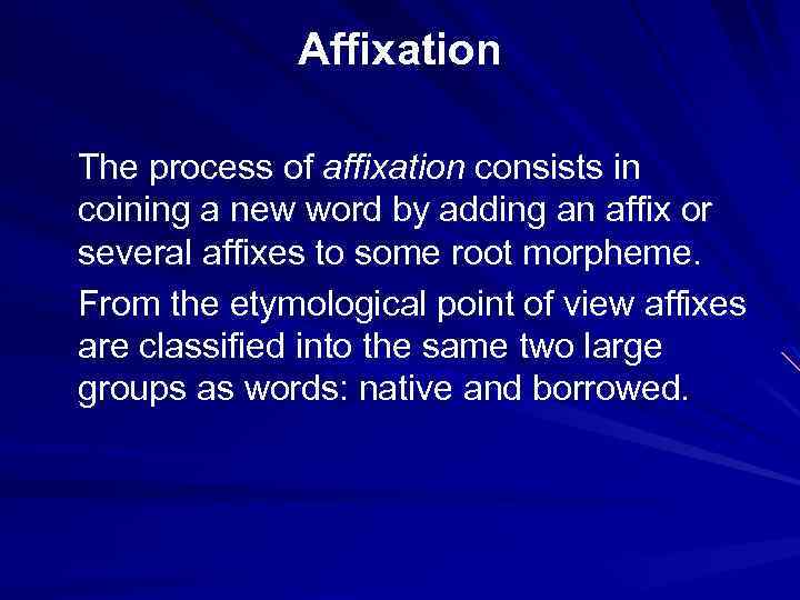 Affixation The process of affixation consists in coining a new word by adding an