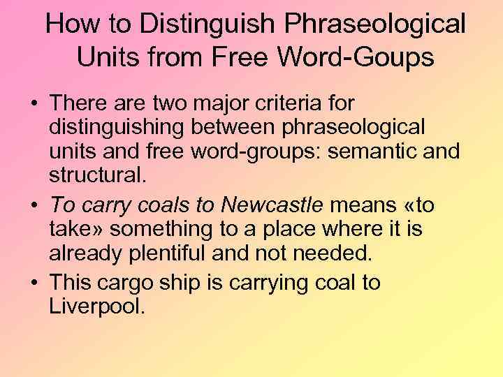 How to Distinguish Phraseological Units from Free Word-Goups • There are two major criteria