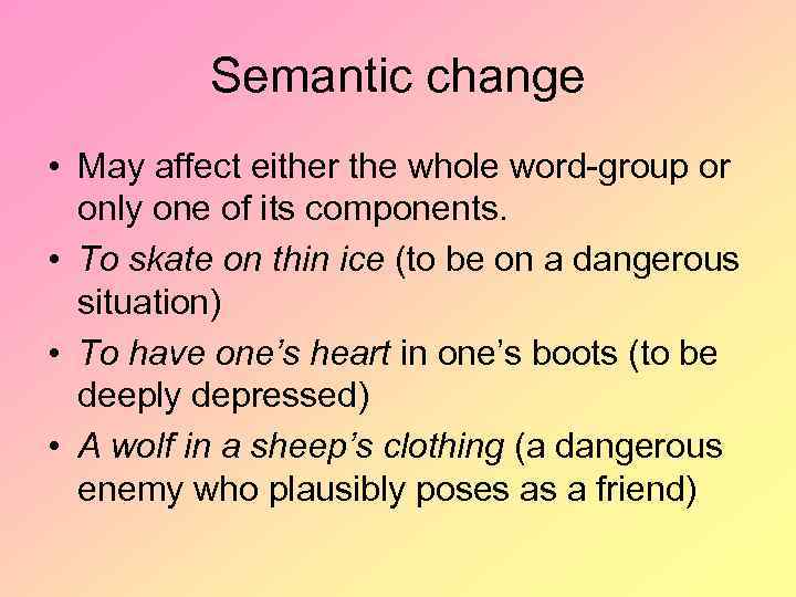 Semantic change • May affect either the whole word-group or only one of its